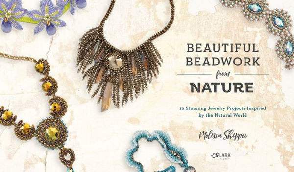 Beautiful Beadwork from Nature: 16 Stunning Jewelry Projects Inspired by the Natural World