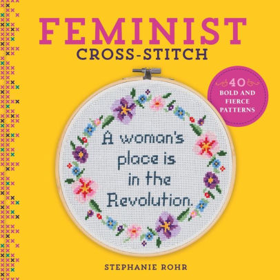 Feminist Cross Stitch 40 Bold Fierce Patterns By Stephanie Rohr Hardcover Barnes Noble