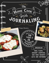 Title: The Home Cook's Guide to Journaling: Organize Meal Plans, Grocery Shopping, and Food Budgets with One Notebook, Author: Paige Rhodes