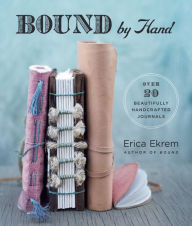 Title: Bound by Hand: Over 20 Beautifully Handcrafted Journals, Author: Erica Ekrem