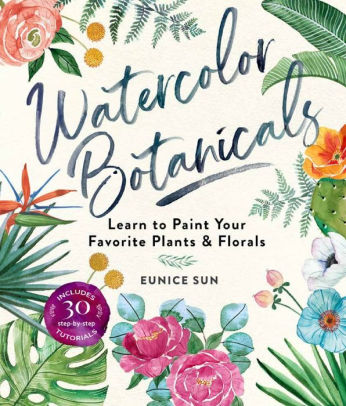 Watercolor Botanicals: Learn to Paint Your Favorite Plants and Florals