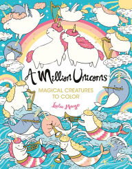 Title: A Million Unicorns: Magical Creatures to Color, Author: Lulu Mayo