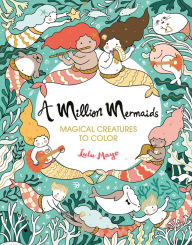 Title: A Million Mermaids: Magical Creatures to Color, Author: Lulu Mayo