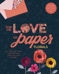 Download free books for iphone 4 For the Love of Paper: Florals: 160 Tear-off Pages for Creating, Crafting, and Sharing by Lark Crafts MOBI PDB PDF 9781454711223 in English