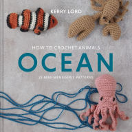 Free audio books online no download How to Crochet Animals: Ocean: 25 Mini Menagerie Patterns