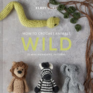 Download book on kindle ipad How to Crochet Animals: Wild: 25 Mini Menagerie Patterns by Kerry Lord iBook FB2 PDB 9781454711346 in English