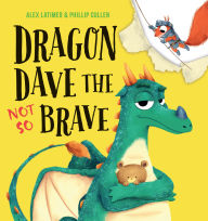 Title: Dragon Dave the Not So Brave, Author: Alex Latimer