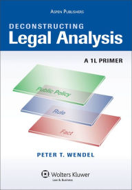 Title: Deconstructing Legal Analysis: A 1L Primer, Author: Peter T. Wendel