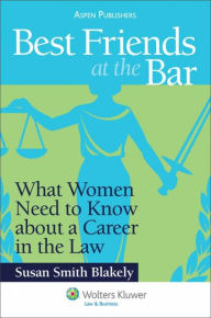 Title: Best Friends at the Bar: What Women Need to Know About a Career in the Law, Author: Susan Smith Blakely