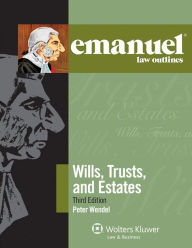 Title: Emanuel Law Outlines: Wills, Trusts, and Estates, 3rd Edition / Edition 3, Author: Peter T. Wendel