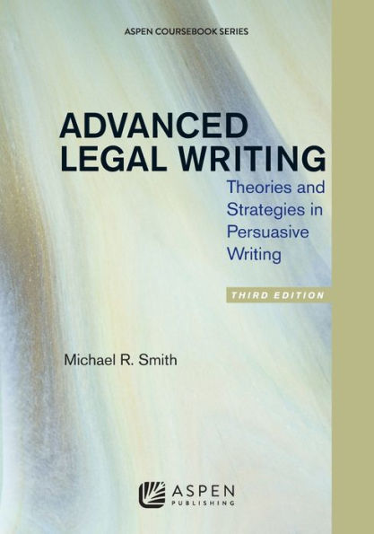Advanced Legal Writing: Theories and Strategies in Persuasive Writing, Third Edition / Edition 3