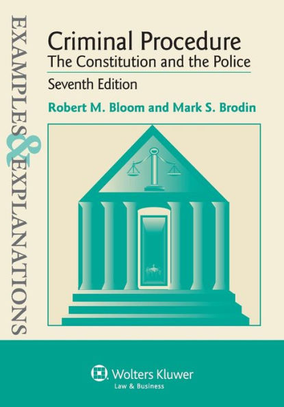 Examples & Explanations: Criminal Procedure: The Constitution and Police, 7E / Edition 7