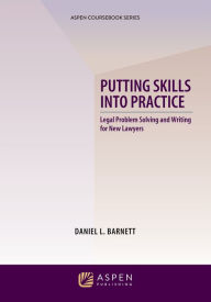 Title: Putting Skills Into Practice: Legal Problem Solving and Writing for New Lawyers, Author: Daniel L. Barnett