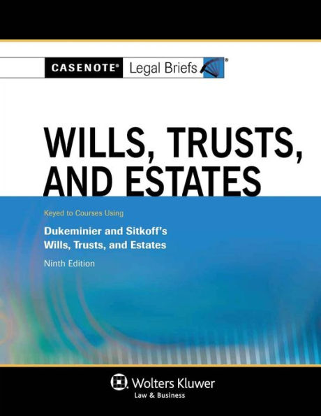 Casenote Legal Briefs: Wills, Trusts, and Estates, Keyed to Dukeminier and Sitkoff's Ninth Ed. / Edition 9