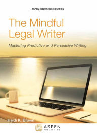 Title: Mindful Legal Writer: Mastering Predictive and Persuasive Writing [Connected eBook with Study Center] / Edition 1, Author: Heidi K. Brown