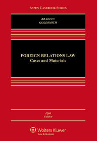 Title: Foreign Relations Law: Cases and Materials, Fifth Edition / Edition 5, Author: Curtis A. Bradley
