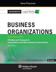 Title: Casenote Legal Briefs: Business Organizations, Keyed to OKelley and Thompson, Sixth Edition, Author: Casenote Legal Briefs