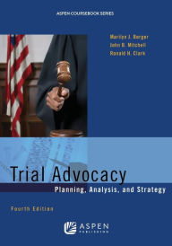 Title: Trial Advocacy: Planning, Analysis, and Strategy / Edition 4, Author: Marilyn J. Berger