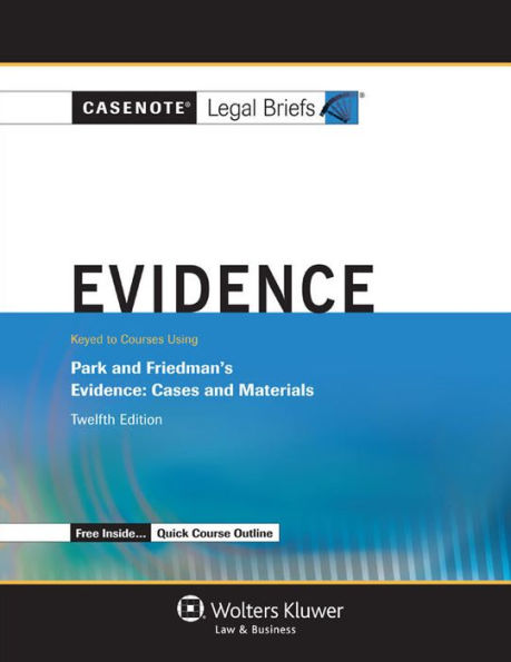 Casenote Legal Briefs: Evidence Keyed to Park and Friedman, 12th Edition (with Evidence Quick Course Outline)