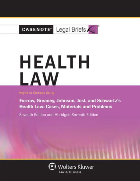 Casenote Legal Briefs for Health Law keyed to Furrow, Greaney, Johnson, Jost, and Schwartz