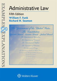 Title: Examples & Explanations for Administrative Law / Edition 5, Author: William F. Funk