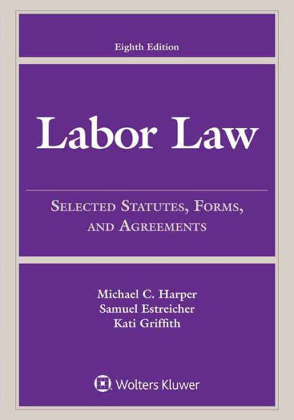 Labor Law: Select Statutes, Forms, and Agreements, Eighth Edition