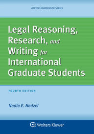 Title: Legal Reasoning, Research, and Writing for International Graduate Students / Edition 4, Author: Nadia E. Nedzel