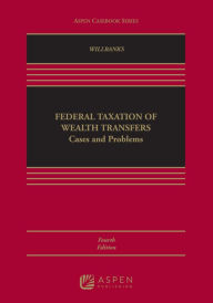 Title: Federal Taxation of Wealth Transfers: Cases and Problems / Edition 4, Author: Stephanie J. Willbanks