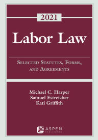 Title: Labor Law: Selected Statutes, Forms, and Agreements, 2021 Statutory Supplement, Author: Michael C. Harper