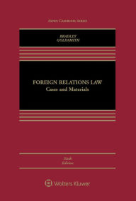 Title: Foreign Relations Law: Cases and Materials / Edition 6, Author: Curtis A. Bradley