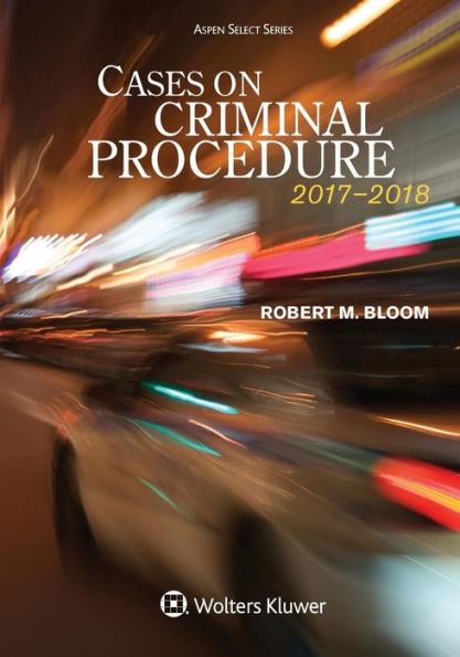 Cases on Criminal Procedure: 2017-2018 Edition