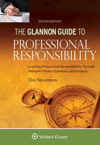 Glannon Guide to Professional Responsibility: Learning Professional Responsibility Through Multiple Choice Questions and Analysis / Edition 2