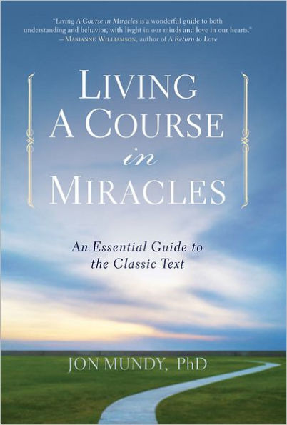 Living A Course Miracles: An Essential Guide to the Classic Text