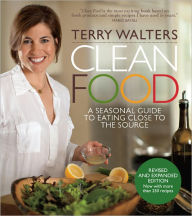 Title: Clean Food, Revised Edition: A Seasonal Guide to Eating Close to the Source, Author: Terry Walters