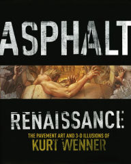 Title: Asphalt Renaissance: The Pavement Art and 3-D Illusions of Kurt Wenner, Author: B Hansen