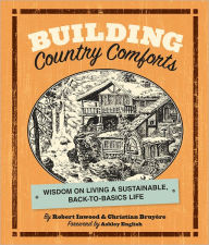 Title: Building Country Comforts: Wisdom on Living a Sustainable, Back-to-Basics Life, Author: Robert Inwood