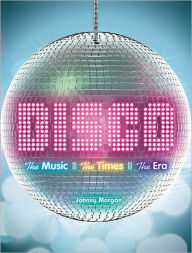 Title: Disco: The Music, The Times, The Era, Author: Johnny Morgan