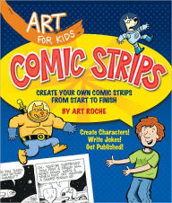 Title: Art for Kids: Comic Strips: Create Your Own Comic Strips from Start to Finish, Author: Art Roche