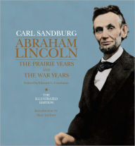 Title: Abraham Lincoln: The Illustrated Edition: The Prairie Years and The War Years, Author: Carl Sandburg