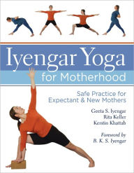 Title: Iyengar Yoga for Motherhood: Safe Practice for Expectant & New Mothers (PagePerfect NOOK Book), Author: Geeta S Iyengar