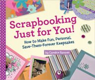 Title: Scrapbooking Just for You!: How to Make Fun, Personal, Save-Them-Forever Keepsakes, Author: Candice Ransom