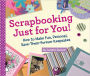 Scrapbooking Just for You!: How to Make Fun, Personal, Save-Them-Forever Keepsakes