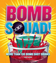 Title: Bomb Squad!: More than 100 Bomb Shot Drinks, Author: Paul Knorr