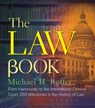 Title: The Law Book: From Hammurabi to the International Criminal Court, 250 Milestones in the History of Law, Author: Michael H. Roffer