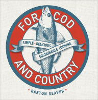 Title: For Cod and Country: Simple, Delicious, Sustainable Cooking, Author: Barton Seaver