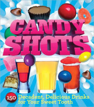 Title: Candy Shots: 150 Decadent, Delicious Drinks for Your Sweet Tooth, Author: Paul Knorr
