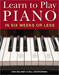 Title: Learn to Play Piano in Six Weeks or Less, Author: Dan Delaney