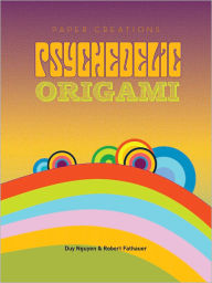 Title: Paper Creations: Psychedelic Origami, Author: Robert Fathauer