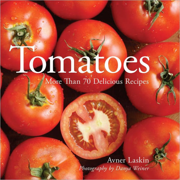 Tomatoes: More Than 70 Delicious Recipes