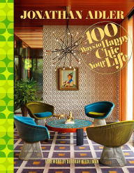 Title: Jonathan Adler 100 Ways to Happy Chic Your Life, Author: Jonathan Adler